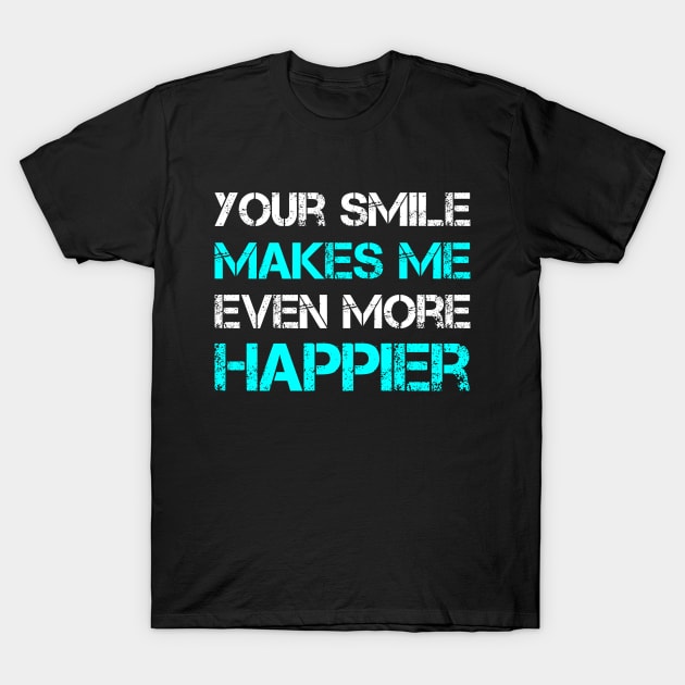 Your Smile Makes Me Even More Happier T-Shirt by michony